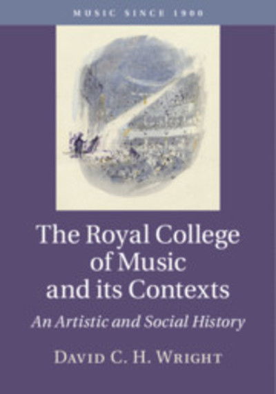 Cover for Wright, David C. H. (Royal College of Music, London) · The Royal College of Music and its Contexts: An Artistic and Social History - Music since 1900 (Hardcover Book) (2019)