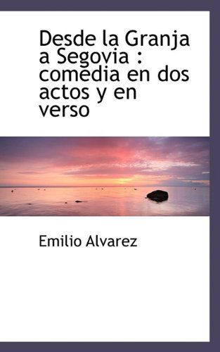 Cover for Emilio Alvarez · Desde La Granja a Segovia: Comedia En DOS Actos y En Verso (Paperback Book) (2009)