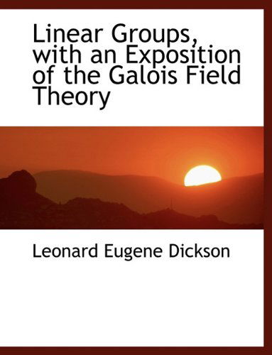 Cover for Leonard Eugene Dickson · Linear Groups, with an Exposition of the Galois Field Theory (Hardcover Book) (2009)