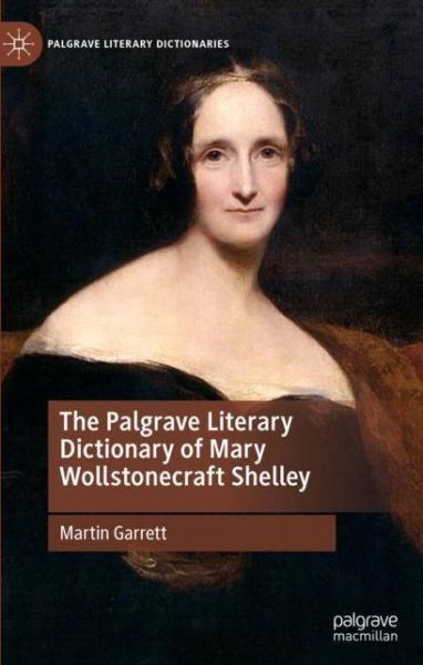 Cover for Martin Garrett · The Palgrave Literary Dictionary of Mary Wollstonecraft Shelley - Palgrave Literary Dictionaries (Hardcover Book) [1st ed. 2019 edition] (2019)