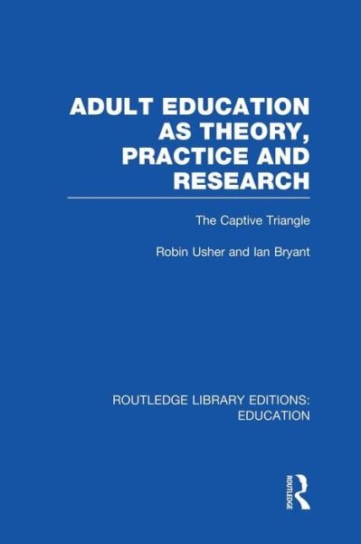 Cover for Usher, Robin (Royal Melbourne Institute of Technology University, Australia) · Adult Education as Theory, Practice and Research: The Captive Triangle - Routledge Library Editions: Education (Paperback Book) (2014)