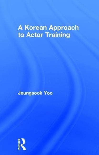 Cover for Jeungsook Yoo · A Korean Approach to Actor Training (Hardcover bog) (2017)