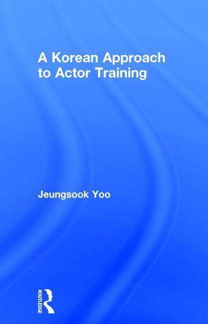 Cover for Jeungsook Yoo · A Korean Approach to Actor Training (Hardcover Book) (2017)