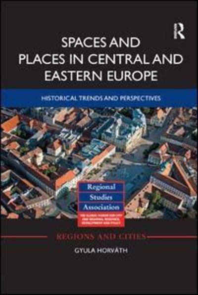 Cover for Gyula Horvath · Spaces and Places in Central and Eastern Europe: Historical Trends and Perspectives - Regions and Cities (Paperback Bog) (2018)