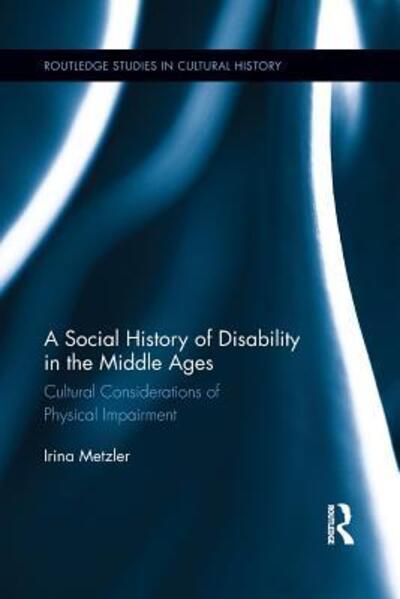 Cover for Irina Metzler · A Social History of Disability in the Middle Ages: Cultural Considerations of Physical Impairment - Routledge Studies in Cultural History (Paperback Book) (2015)