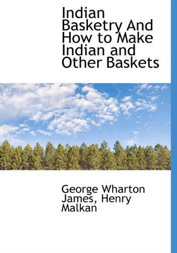 Cover for George Wharton James · Indian Basketry and How to Make Indian and Other Baskets (Hardcover Book) (2010)