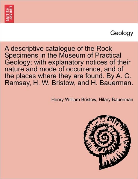 Cover for Henry William Bristow · A Descriptive Catalogue of the Rock Specimens in the Museum of Practical Geology; with Explanatory Notices of Their Nature and Mode of Occurrence, and O (Paperback Book) (2011)