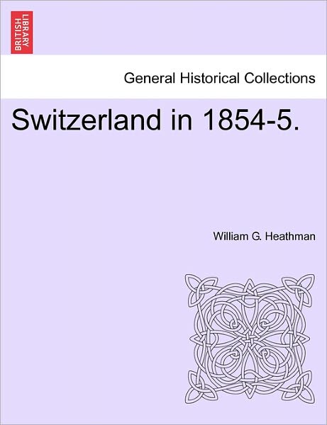 Cover for William G. Heathman · Switzerland in 1854-5. (Paperback Book) (2011)