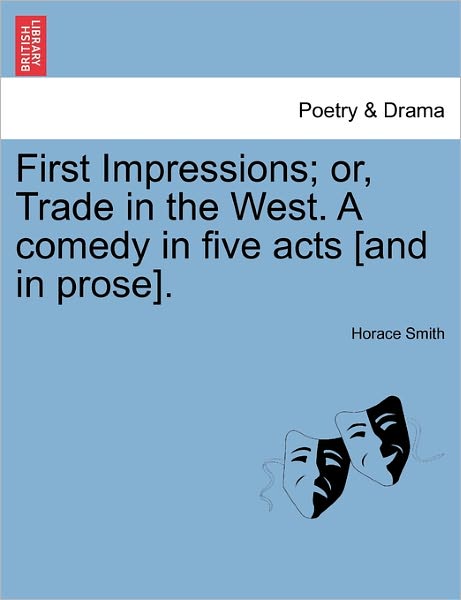 Cover for Horace Smith · First Impressions; Or, Trade in the West. a Comedy in Five Acts [and in Prose]. (Paperback Book) (2011)