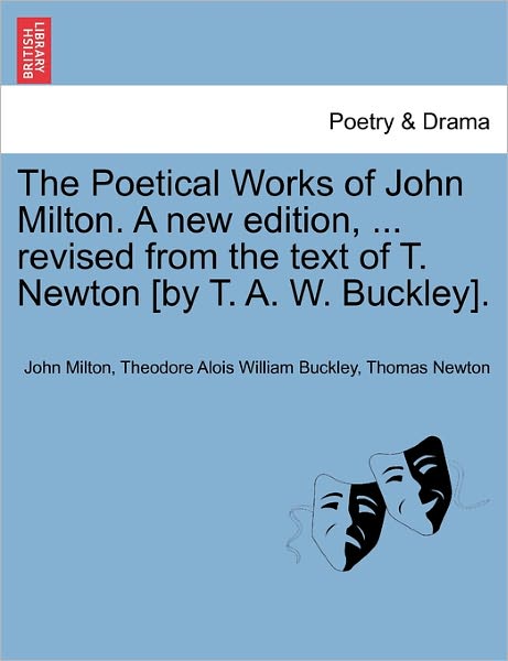 Cover for Milton, Professor John (University of Sao Paulo) · The Poetical Works of John Milton. a New Edition, ... Revised from the Text of T. Newton [By T. A. W. Buckley]. (Pocketbok) (2011)