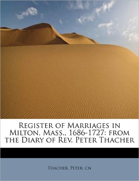 Cover for Thacher Peter Cn · Register of Marriages in Milton, Mass., 1686-1727: from the Diary of Rev. Peter Thacher (Taschenbuch) (2009)