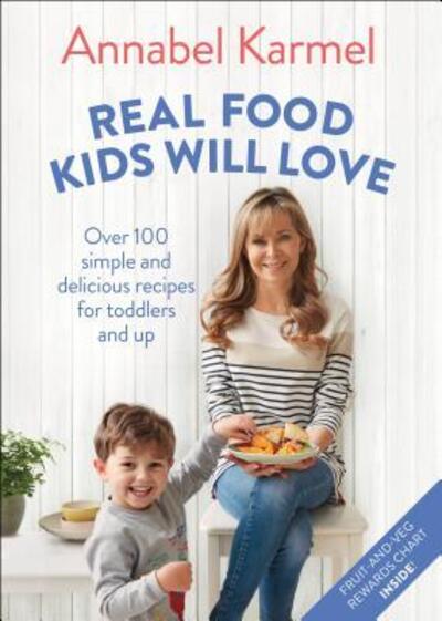 Cover for Annabel Karmel · Real Food Kids Will Love: Over 100 Simple and Delicious Recipes for Toddlers and Up (Hardcover Book) (2019)