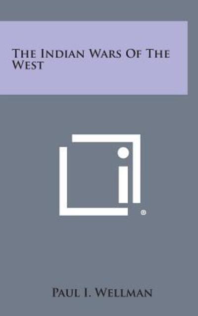 Cover for Paul I Wellman · The Indian Wars of the West (Hardcover Book) (2013)