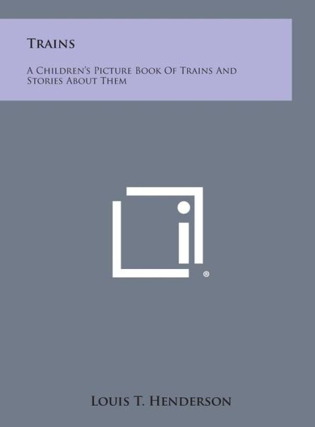 Cover for Louis T Henderson · Trains: a Children's Picture Book of Trains and Stories About Them (Hardcover bog) (2013)