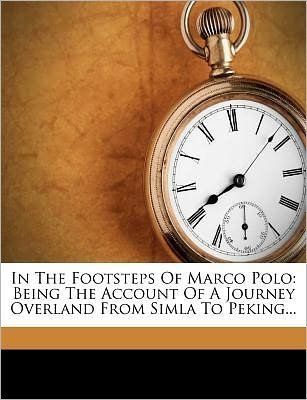 Cover for Clarence Dalrymple Bruce · In the Footsteps of Marco Polo - Being the Account of a Journey Overland from Simla to Peking (Paperback Book) (2011)