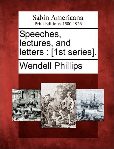 Cover for Wendell Phillips · Speeches, Lectures, and Letters: [1st Series]. (Paperback Book) (2012)