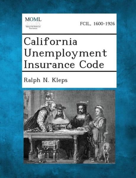 California Unemployment Insurance Code - Ralph N Kleps - Boeken - Gale, Making of Modern Law - 9781287340386 - 2 september 2013