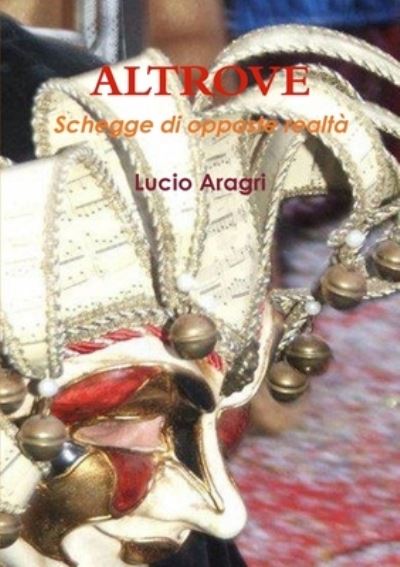 Cover for Lucio Aragri · ALTROVE - Schegge di opposte realta (Paperback Book) (2013)