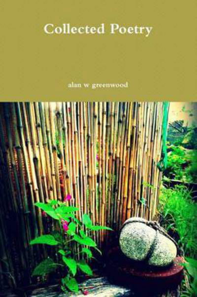 Collected Poetry - Alan W Greenwood - Books - Lulu.com - 9781329262386 - June 25, 2015