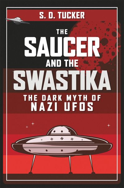 Cover for S. D. Tucker · The Saucer and the Swastika: The Dark Myth of Nazi UFOs (Hardcover Book) (2022)