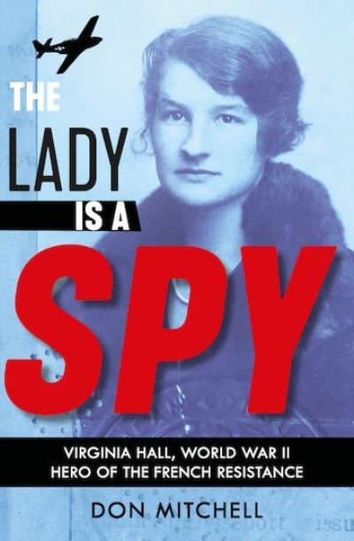 Cover for Don Mitchell · The Lady is a Spy: Virginia Hall, World War II's Most Dangerous Secret Agent (Paperback Book) (2019)