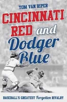 Cincinnati Red and Dodger Blue: Baseball's Greatest Forgotten Rivalry - Tom Van Riper - Bøger - Rowman & Littlefield - 9781442275386 - 16. maj 2017