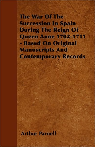 Cover for Arthur Parnell · The War of the Succession in Spain During the Reign of Queen Anne 1702-1711 - Based on Original Manuscripts and Contemporary Records (Pocketbok) (2010)