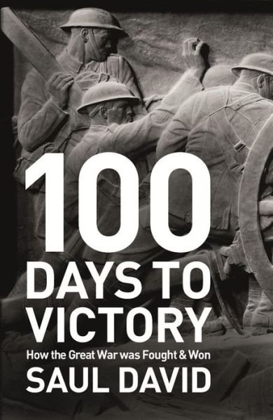 Cover for Saul David · 100 Days to Victory: How the Great War Was Fought and Won 1914-1918 (Pocketbok) (2014)