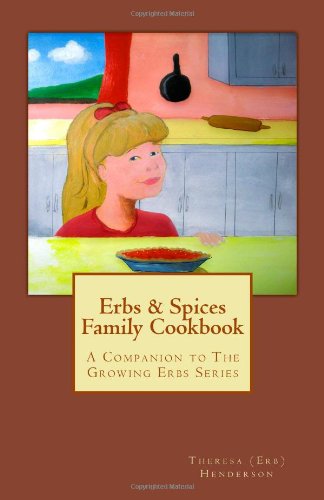 Cover for Theresa (Erb) Henderson · Erbs &amp; Spices Family Cookbook: a Companion to the Growing Erbs Series (Paperback Bog) (2010)