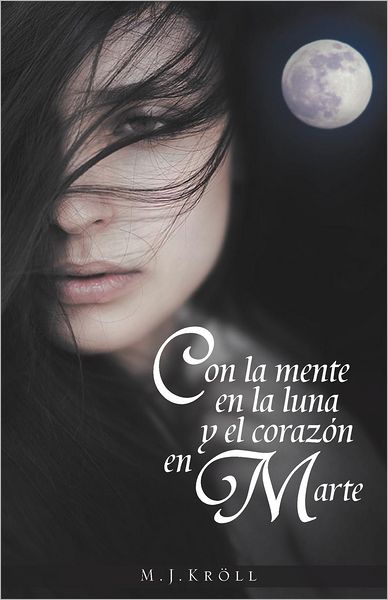 Cover for M. J. Kröll · Con La Mente en La Luna Y El Corazón en Marte (Paperback Book) [Spanish edition] (2012)