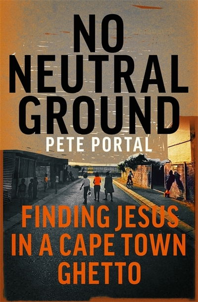 Cover for Pete Portal · No Neutral Ground: Finding Jesus in a Cape Town Ghetto (Taschenbuch) (2020)