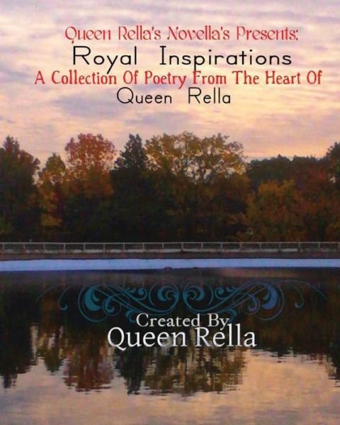 Royal Inspirations: a Collection of Poetry from the Heart of Queen Rella - Queen Rella - Boeken - Createspace - 9781481153386 - 9 mei 2013