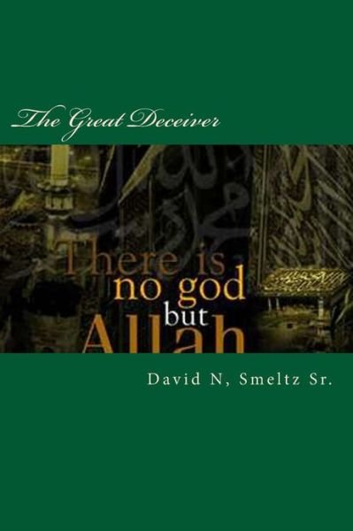 Cover for Smeltz, David N, Sr · The Great Deceiver: Allah-muhammad vs Jesus-god-yahweh (Taschenbuch) (2013)