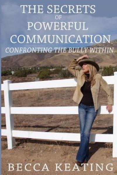 Cover for Becca L Keating · The Secrets of Powerful Communication: Confronting the Bully Within (Paperback Book) (2013)