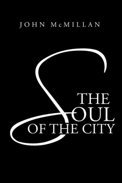 The Soul of the City - John Mcmillan - Books - iUniverse - 9781491714386 - February 26, 2014