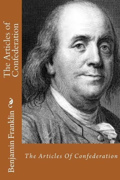 The Articles of Confederation - Benjamin Franklin - Books - CreateSpace Independent Publishing Platf - 9781496102386 - February 27, 2014