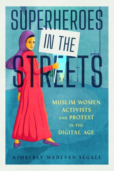 Cover for Kimberly Wedeven Segall · Superheroes in the Streets: Muslim Women Activists and Protest in the Digital Age - Race, Rhetoric, and Media Series (Paperback Book) (2024)