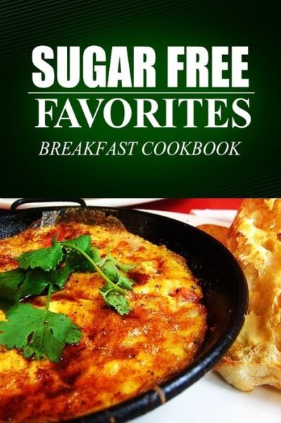 Cover for Sugar Free Favorites · Sugar Free Favorites - Breakfast Cookbook: (Sugar Free Recipes Cookbook for Your Everyday Sugar Free Cooking) (Paperback Bog) (2014)