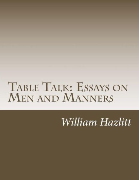 Table Talk: Essays on men and Manners - William Hazlitt - Books - Createspace - 9781500375386 - July 8, 2014