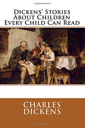 Dickens' Stories About Children Every Child Can Read - Charles Dickens - Books - CreateSpace Independent Publishing Platf - 9781500771386 - August 7, 2014