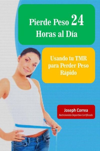 Cover for Correa (Nutricionista Deportivo Certific · Pierde Peso 24 Horas Al Dia: Usando Tu Tmr Para Perder Peso Rapido (Paperback Book) (2014)