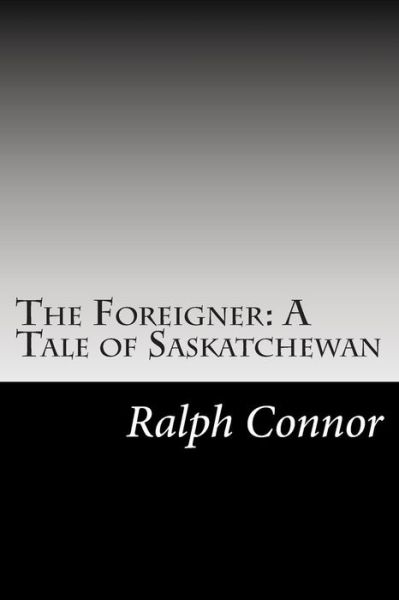 Cover for Ralph Connor · The Foreigner: a Tale of Saskatchewan (Paperback Book) (2014)