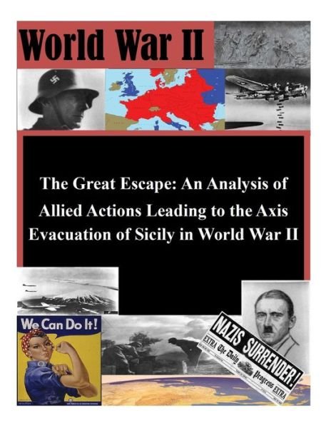 The Great Escape: an Analysis of Allied Actions Leading to the Axis Evacuation of Sicily in World War II - U S Army Command and Staff College - Bøker - Createspace - 9781503051386 - 1. november 2014
