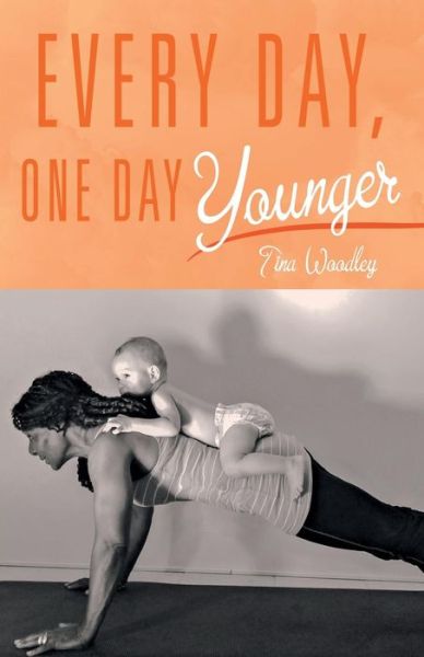 Cover for Tina Woodley · Every Day, One Day Younger (Paperback Book) (2016)