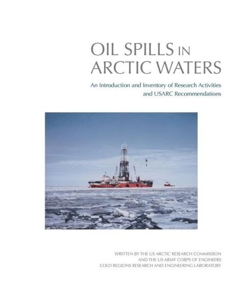 Cover for U S Arctic Research Commission · Oil Spills in Arctic Waters: an Introduction and Inventory of Research Activities and Usarc Recommendations (Paperback Book) (2014)