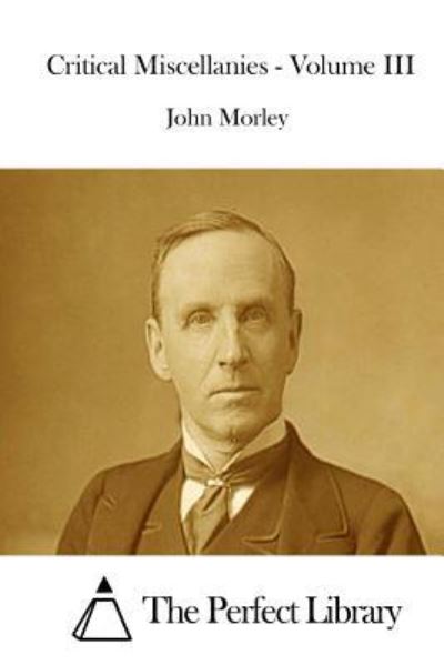 Critical Miscellanies - Volume III - John Morley - Bøker - Createspace - 9781512226386 - 15. mai 2015