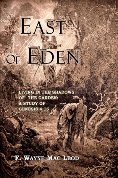 Cover for F Wayne Mac Leod · East of Eden: Living in the Shadows of the Garden: a Study of Genesis 4:16 (Paperback Book) (2015)