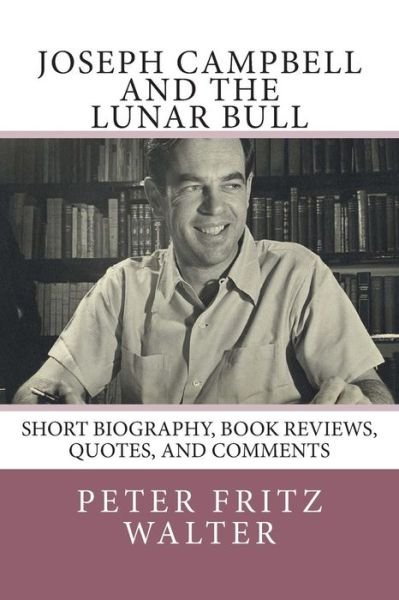 Cover for Peter Fritz Walter · Joseph Campbell and the Lunar Bull: Short Biography, Book Reviews, Quotes, and Comments (Paperback Bog) (2015)