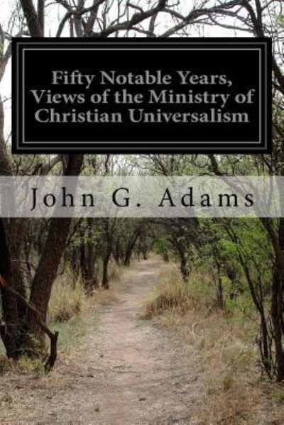 Cover for John G. Adams · Fifty Notable Years, Views of the Ministry of Christian Universalism (Paperback Book) (2015)