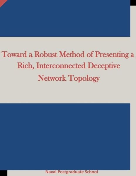 Cover for Naval Postgraduate School · Toward a Robust Method of Presenting a Rich, Interconnected Deceptive Network Topology (Taschenbuch) (2015)